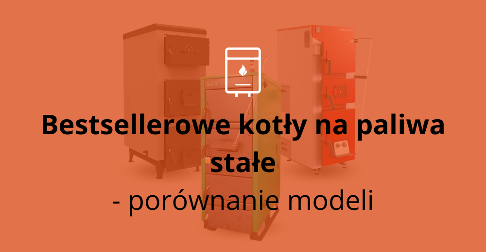 Bestsellerowe kotły na paliwa stałe - porównanie 3 najpopularniejszych modeli KRZACZEK, SAS i DEFRO