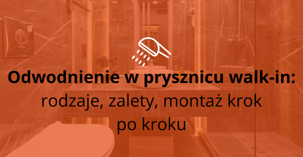 Odwodnienie w prysznicu walk-in: rodzaje, zalety, ograniczenia i montaż krok po kroku