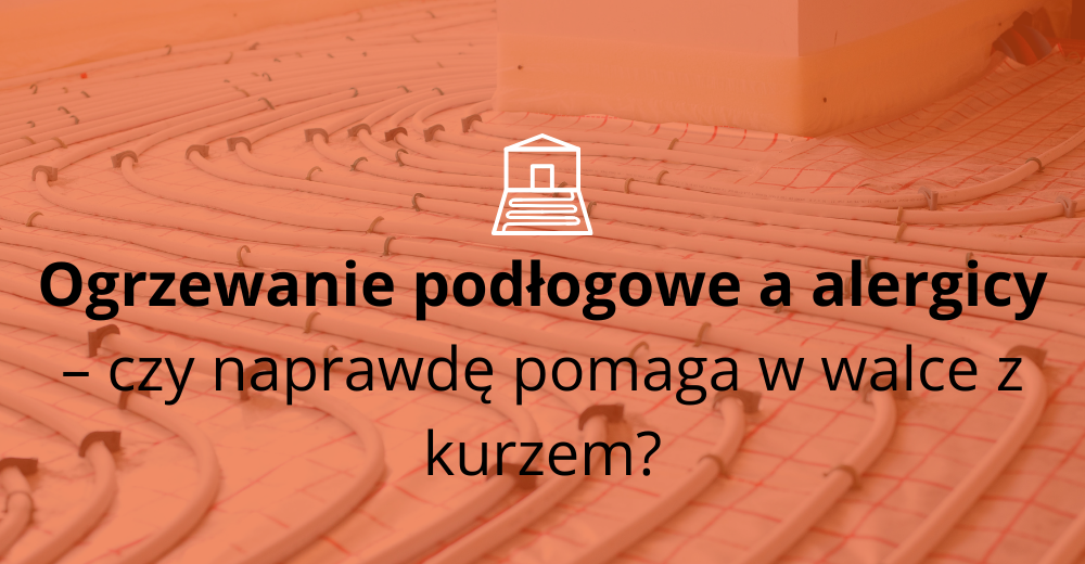 Ogrzewanie podłogowe a alergicy – czy naprawdę pomaga w walce z kurzem?