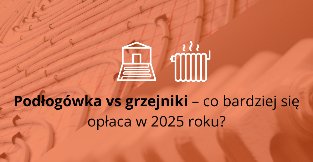 Podłogówka vs grzejniki – co bardziej się opłaca w 2025 roku?