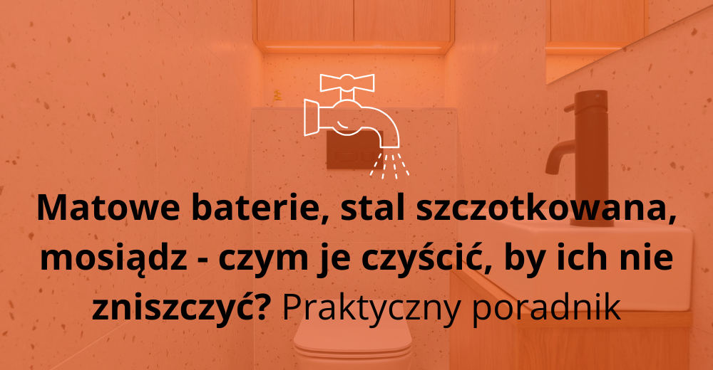 Matowe baterie, stal szczotkowana, mosiądz - czym je czyścić, by ich nie zniszczyć? Praktyczny poradnik