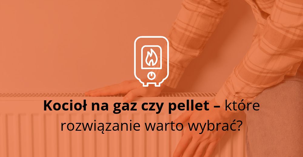 Ogrzewanie na gaz czy pellet? Poznaj 5 najważniejszych zalet obu rozwiązań